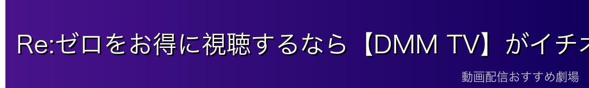 Re:ゼロをお得に視聴するなら【DMM TV】がイチオシ!