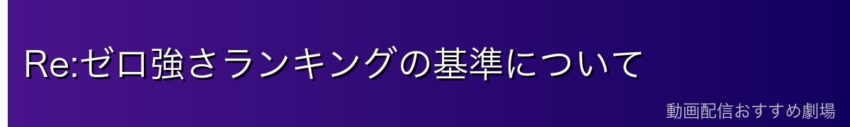 Re:ゼロ強さランキングの基準について