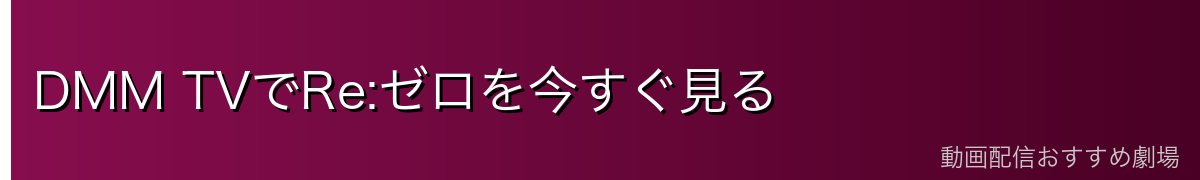 DMM TVでRe:ゼロを今すぐ見る