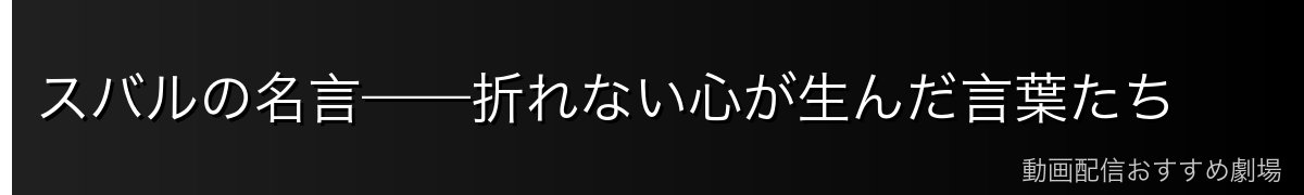 スバルの名言——折れない心が生んだ言葉たち