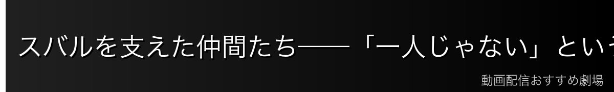 スバルを支えた仲間たち——「一人じゃない」という真実