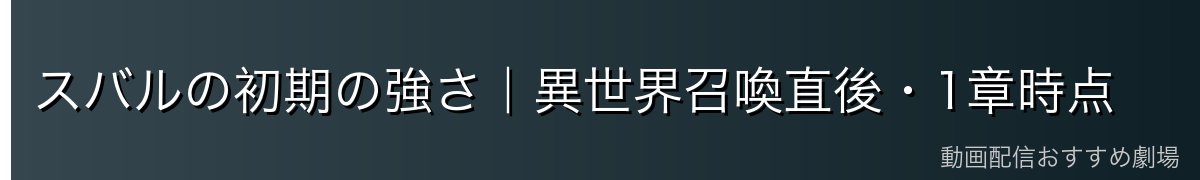 スバルの初期の強さ｜異世界召喚直後・1章時点