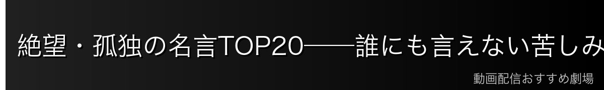 絶望・孤独の名言TOP20——誰にも言えない苦しみから生まれた言葉