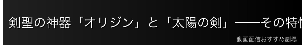 剣聖の神器「オリジン」と「太陽の剣」——その特性と謎