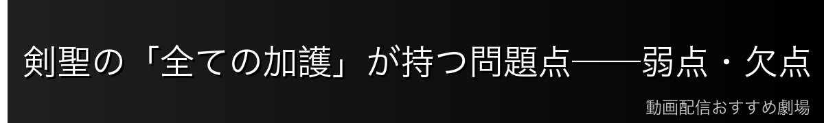 剣聖の「全ての加護」が持つ問題点——弱点・欠点・苦悩