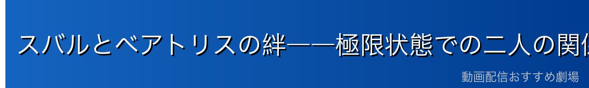 スバルとベアトリスの絆――極限状態での二人の関係