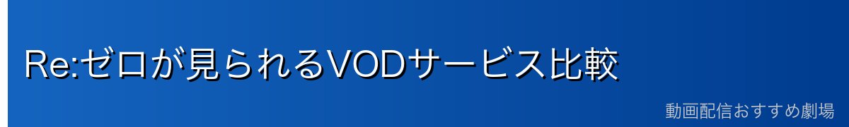 Re:ゼロが見られるVODサービス比較