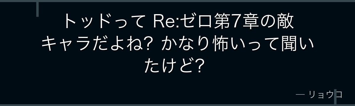 トッドって Re:ゼロ第7章の敵キャラだよね？かなり怖いって聞いたけど？