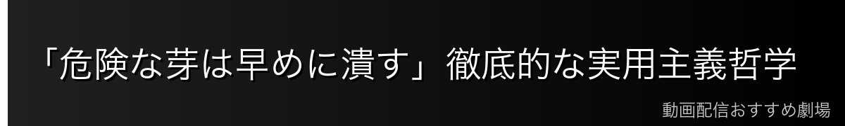 「危険な芽は早めに潰す」徹底的な実用主義哲学