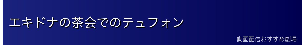 エキドナの茶会でのテュフォン