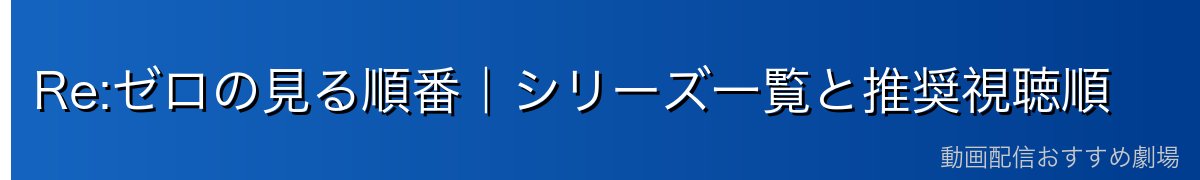 Re:ゼロの見る順番｜シリーズ一覧と推奨視聴順
