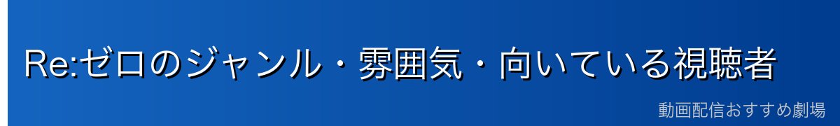 Re:ゼロのジャンル・雰囲気・向いている視聴者