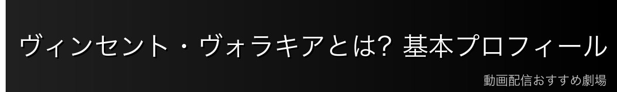 ヴィンセント・ヴォラキアとは？基本プロフィール