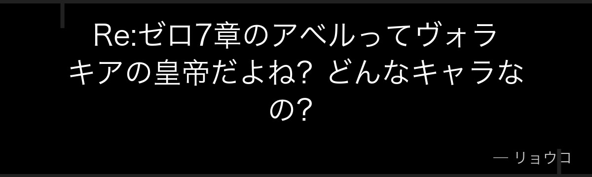 Re:ゼロ7章のアベルってヴォラキアの皇帝だよね？どんなキャラなの？