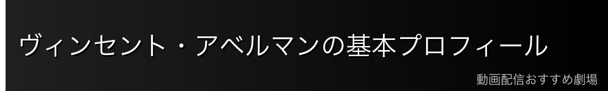 ヴィンセント・アベルマンの基本プロフィール