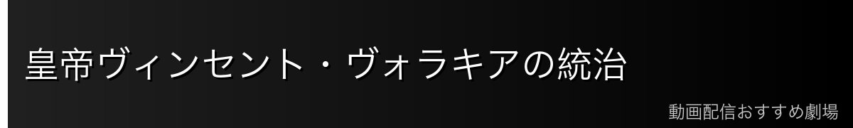 皇帝ヴィンセント・ヴォラキアの統治