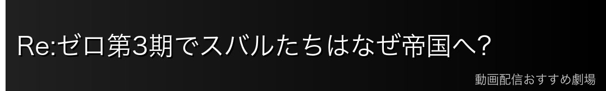 Re:ゼロ第3期でスバルたちはなぜ帝国へ？