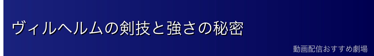 ヴィルヘルムの剣技と強さの秘密