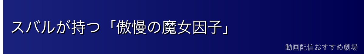スバルが持つ「傲慢の魔女因子」