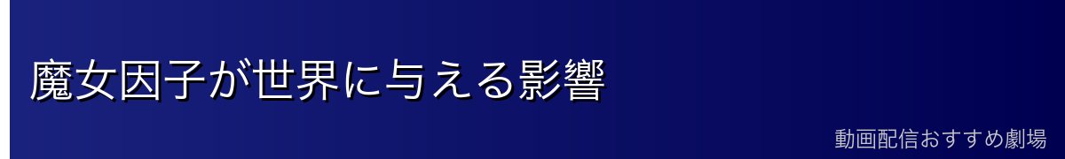 魔女因子が世界に与える影響