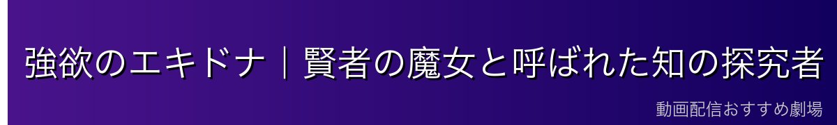強欲のエキドナ｜賢者の魔女と呼ばれた知の探究者