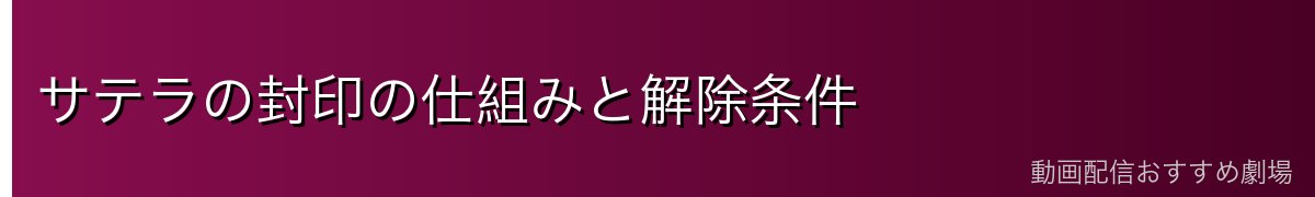 サテラの封印の仕組みと解除条件