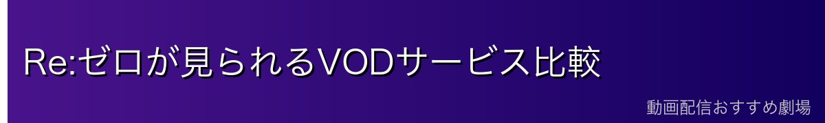 Re:ゼロが見られるVODサービス比較