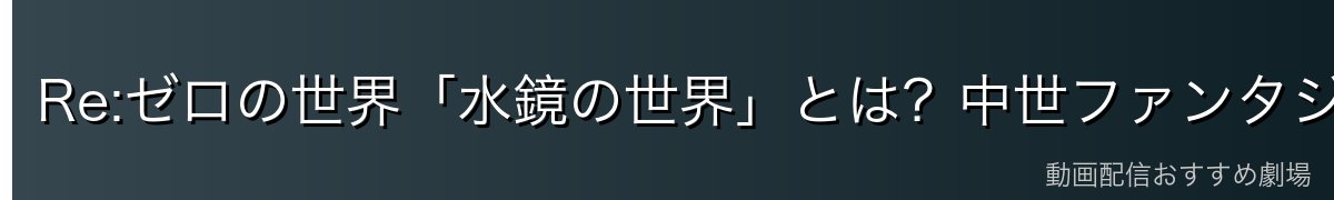 Re:ゼロの世界「水鏡の世界」とは？中世ファンタジー世界の基本