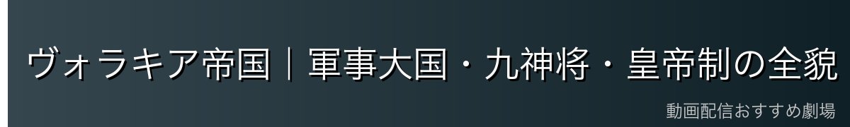 ヴォラキア帝国｜軍事大国・九神将・皇帝制の全貌