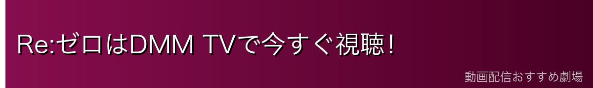 Re:ゼロはDMM TVで今すぐ視聴！