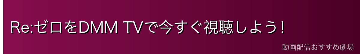 Re:ゼロをDMM TVで今すぐ視聴しよう！