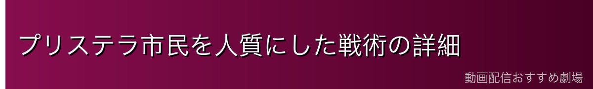 プリステラ市民を人質にした戦術の詳細