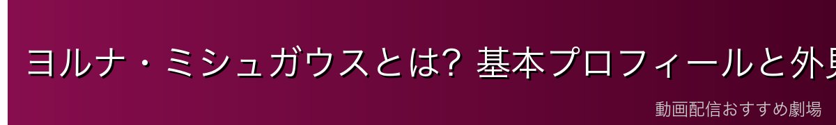 ヨルナ・ミシュガウスとは?基本プロフィールと外見