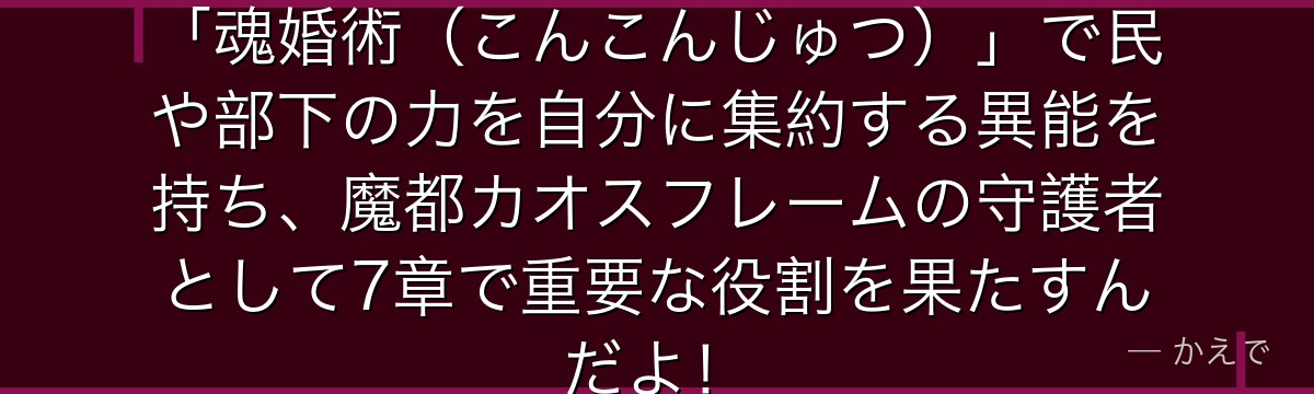ヨルナは九神将漆の妖艶な女将軍!「魂婚術(こんこんじゅつ)」で民や部下の力を自分に集約する異能を持ち、魔都カオスフレームの守護者として7章で重要な役割を果たすんだよ!