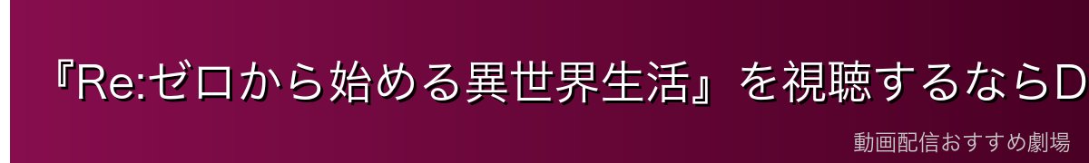 『Re:ゼロから始める異世界生活』を視聴するならDMM TVがイチオシ