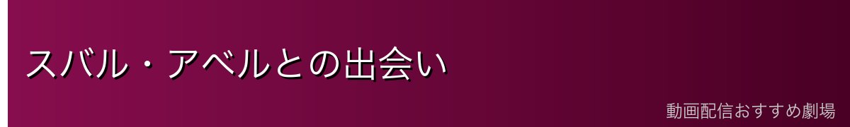 スバル・アベルとの出会い