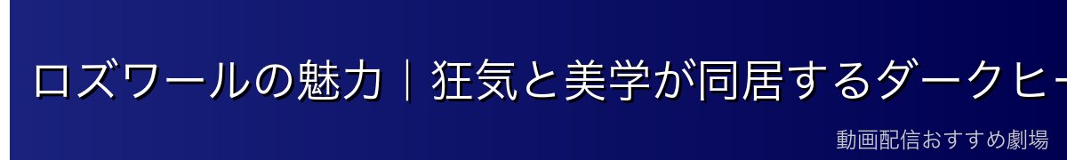 ロズワールの魅力|狂気と美学が同居するダークヒーロー