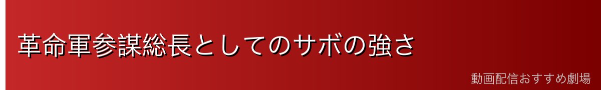 革命軍参謀総長としてのサボの強さ