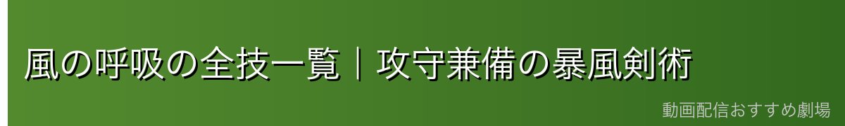 風の呼吸の全技一覧|攻守兼備の暴風剣術