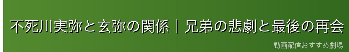 不死川実弥と玄弥の関係|兄弟の悲劇と最後の再会