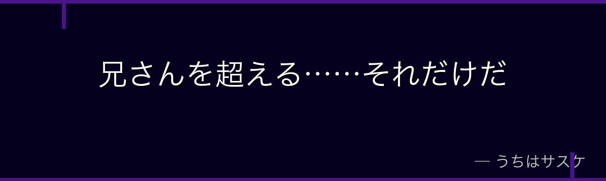 兄さんを超える……それだけだ