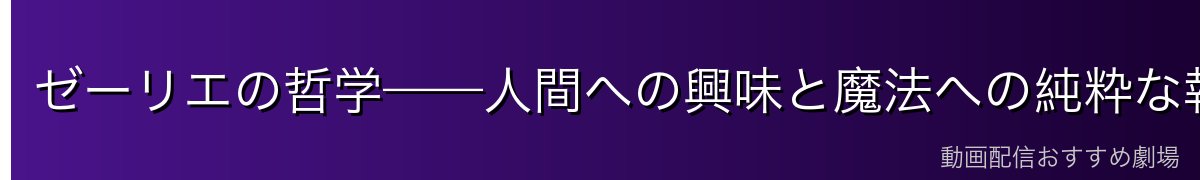 ゼーリエの哲学——人間への興味と魔法への純粋な執着