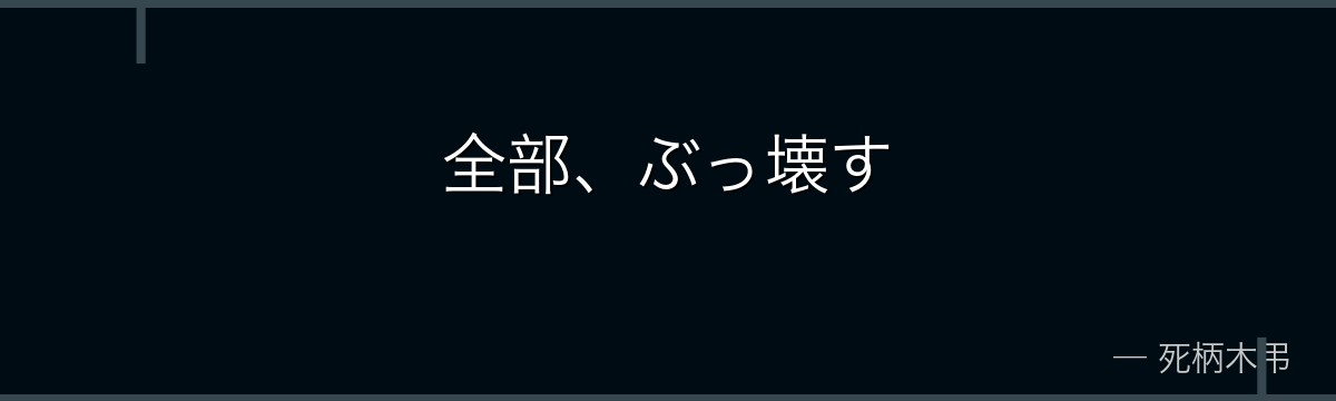 全部、ぶっ壊す