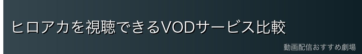 ヒロアカを視聴できるVODサービス比較