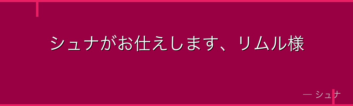 シュナがお仕えします、リムル様