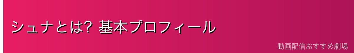 シュナとは？基本プロフィール