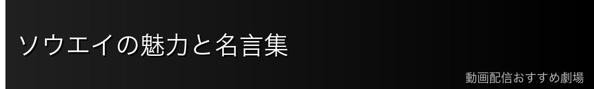 ソウエイの魅力と名言集