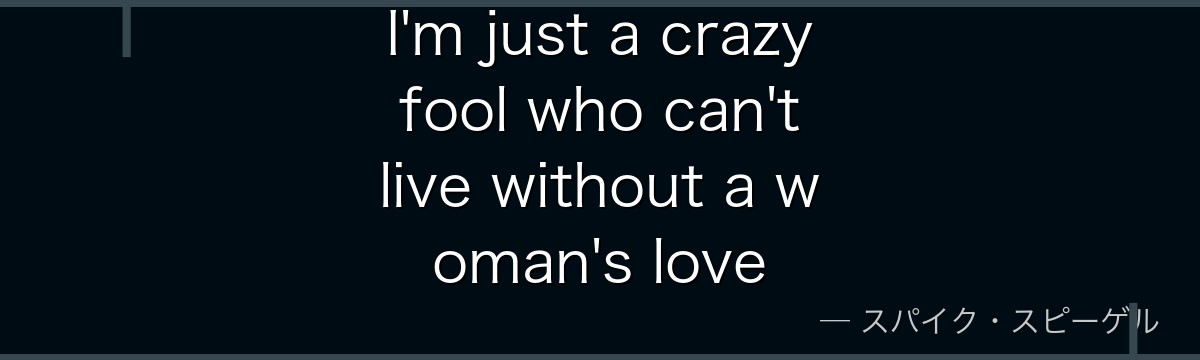 I'm just a crazy fool who can't live without a woman's love