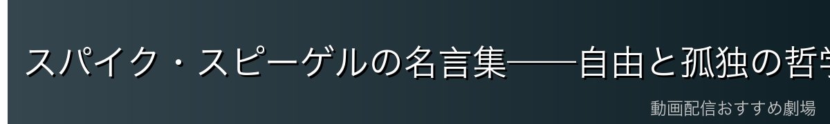 スパイク・スピーゲルの名言集——自由と孤独の哲学