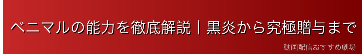 ベニマルの能力を徹底解説｜黒炎から究極贈与まで